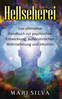 Hellseherei: Das Ultimative Handbuch Zur Psychischen Entwicklung, Außersinnlichen Wahrnehmung Und Intuition (German Edition)