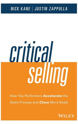 Critical Selling: How Top Performers Accelerate The Sales Process And Close More Deals