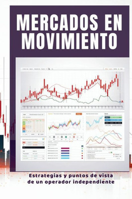 Mercados En Movimiento: Estrategias Y Puntos De Vista De Un Operador Independiente (Spanish Edition)