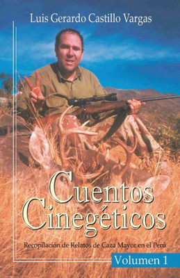 Cuentos Cinegéticos Vol I: Recopilación De Relatos De Caza Mayor En El Perú Recopilación De (Spanish Edition)