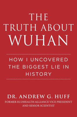 The Truth About Wuhan: How I Uncovered The Biggest Lie In History