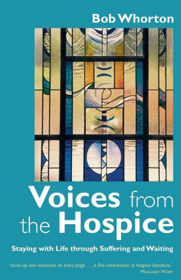 Voices From The Hospice: Staying With Life Through Suffering And Waiting
