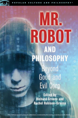 Mr. Robot And Philosophy: Beyond Good And Evil Corp (Popular Culture And Philosophy, 109)