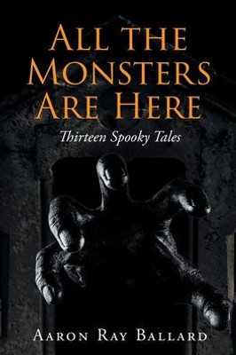 All The Monsters Are Here: Thirteen Spooky Tales