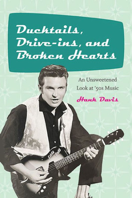 Ducktails, Drive-Ins, And Broken Hearts: An Unsweetened Look At '50S Music (The Excelsior Editions)