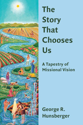 Story That Chooses Us: A Tapestry Of Missional Vision (Gospel And Our Culture Series)