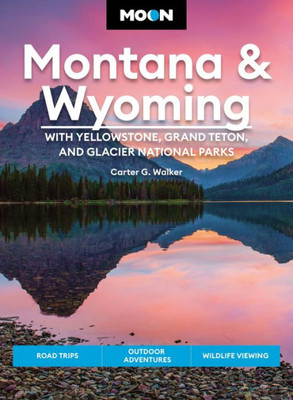 Moon Montana & Wyoming: With Yellowstone, Grand Teton & Glacier National Parks: Road Trips, Outdoor Adventures, Wildlife Viewing (Travel Guide)