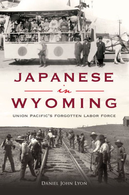 Japanese In Wyoming: Union Pacific's Forgotten Labor Force (American Heritage)