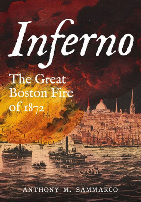 Inferno: The Great Boston Fire Of 1872 (America Through Time)