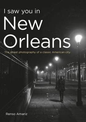 I Saw You In New Orleans: The Street Photography Of A Classic American City (Photographer's America)