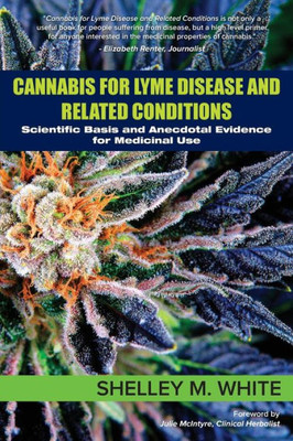 Cannabis For Lyme Disease & Related Conditions: Scientific Basis And Anecdotal Evidence For Medicinal Use
