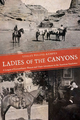 Ladies Of The Canyons: A League Of Extraordinary Women And Their Adventures In The American Southwest