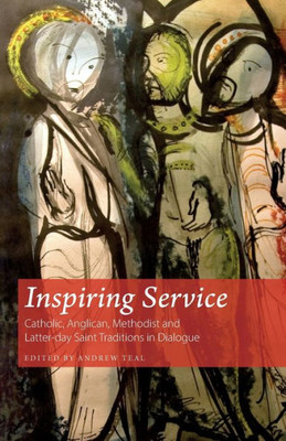 Inspiring Service: Catholic, Anglican, Methodist And Latter-Day Saint Traditions In Dialogue