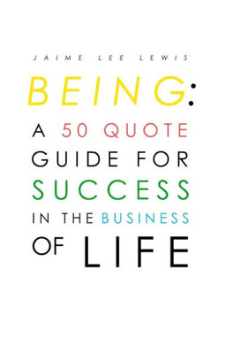 Being: A 50 Quote Guide For Success In The Business Of Life