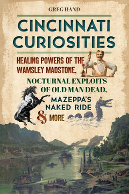 Cincinnati Curiosities: Healing Powers Of The Wamsley Madstone, Nocturnal Exploits Of Old Man Dead, MazeppaS Naked Ride & More