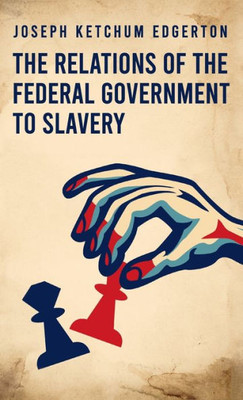 Relations Of The Federal Government To Slavery Hardcover