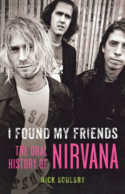 I Found My Friends: The Oral History Of Nirvana