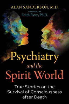 Psychiatry And The Spirit World: True Stories On The Survival Of Consciousness After Death