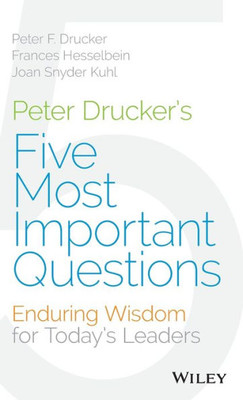 Peter Drucker's Five Most Important Questions: Enduring Wisdom For Today's Leaders (Hardback)