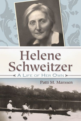 Helene Schweitzer: A Life Of Her Own (Albert Schweitzer Library)