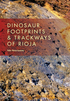 Dinosaur Footprints And Trackways Of La Rioja (Life Of The Past)