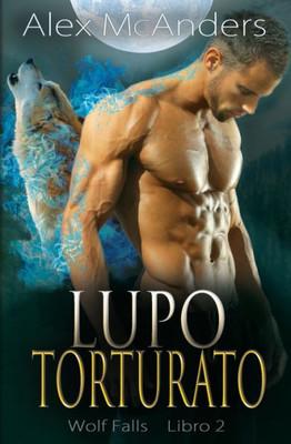 Lupo Torturato: Romanzo Su Lupi Mutaforma (Wolf Falls) (Italian Edition)