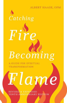 Catching Fire, Becoming Flame: A Guide For Spiritual Transformation ? Revised & Expanded Tenth Anniversary Edition