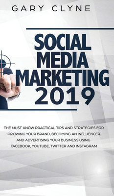 Social Media Marketing 2019 How Small Businesses Can Gain 1000's Of New Followers, Leads And Customers Using Advertising And Marketing On Facebook, ... On Facebook, Instagram, Youtube And More