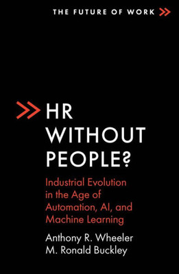 Hr Without People?: Industrial Evolution In The Age Of Automation, Ai, And Machine Learning (The Future Of Work)