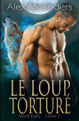 Le Loup Torturé: Une Romance De Loup Métamorphe (Wolf Falls) (French Edition)