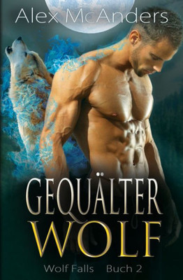 Gequälter Wolf: Eine Wolfsgestaltwandler-Romanze (Wolf Falls) (German Edition)