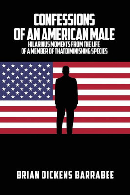 Confessions Of An American Male: Hilarious Moments From The Life Of A Member Of That Diminishing Species