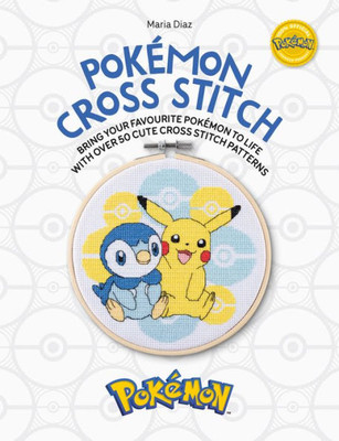 Pokémon Cross Stitch: Bring Your Favorite Pokémon To Life With Over 50 Cute Cross Stitch Patterns