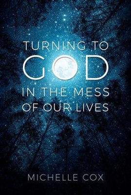 Turning To God In The Mess Of Our Lives