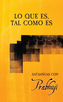Lo Que Es, Tal Como Es: Sat-Sangas Con Prabhuji (Spanish Edition)
