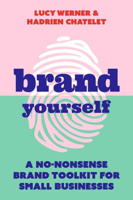 Brand Yourself: A No-Nonsense Brand Toolkit For Small Businesses