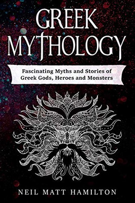 Greek Mythology: Fascinating Myths and Stories of Greek Gods, Heroes and Monsters