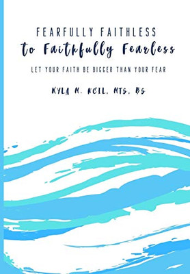 Fearfully Faithless to Faithfully Fearless: Let your Faith be Bigger than Your Fear