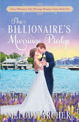 The Billionaire's Marriage Pledge (Clean Billionaire Fake Marriage Romance Series)