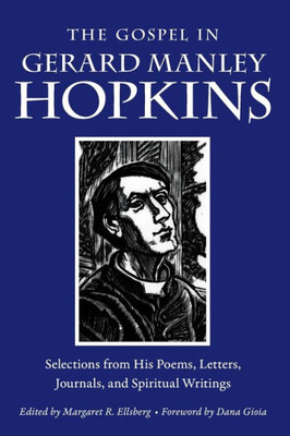 The Gospel In Gerard Manley Hopkins: Selections From His Poems, Letters, Journals, And Spiritual Writings (The Gospel In Great Writers)