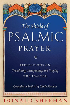 The Shield Of Psalmic Prayer: Reflections On Translating, Interpreting, And Praying The Psalter