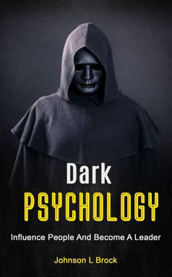 Dark Psychology: Influence People And Become A Leader