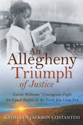An Allegheny Triumph Of Justice: Carrie Williams' Courageous Fight For Equal Rights In The Early Jim Crow Era