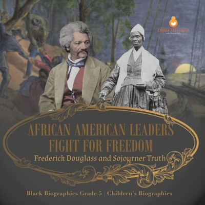 African American Leaders Fight For Freedom : Frederick Douglass And Sojourner Truth | Black Biographies Grade 5 | Children's Biographies