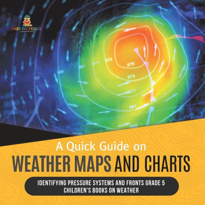 A Quick Guide On Weather Maps And Charts Identifying Pressure Systems And Fronts Grade 5 Children's Books On Weather