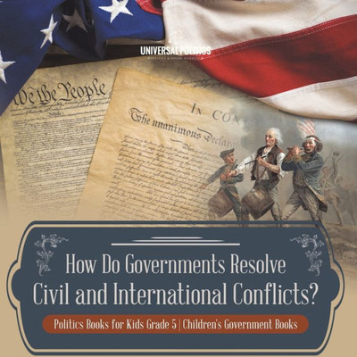 How Do Governments Resolve Civil And International Conflicts? | Politics Books For Kids Grade 5 | Children's Government Books