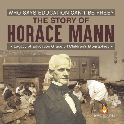 Who Says Education Can'T Be Free? The Story Of Horace Mann | Legacy Of Education Grade 5 | Children's Biographies