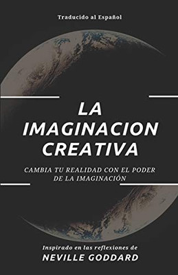 La Imaginación Creativa: Cambia tu realidad con el poder de la imaginación (Spanish Edition)