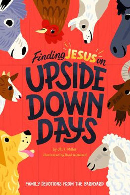 Finding Jesus On Upside Down Days: Family Devotions From The Barnyard