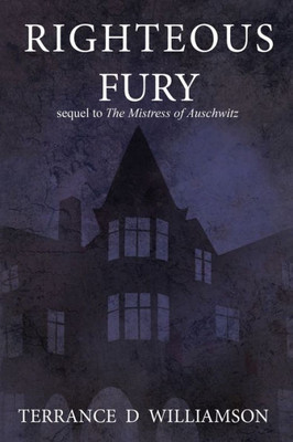 Righteous Fury: Sequel To The Mistress Of Auschwitz (Book 2 Of 3)